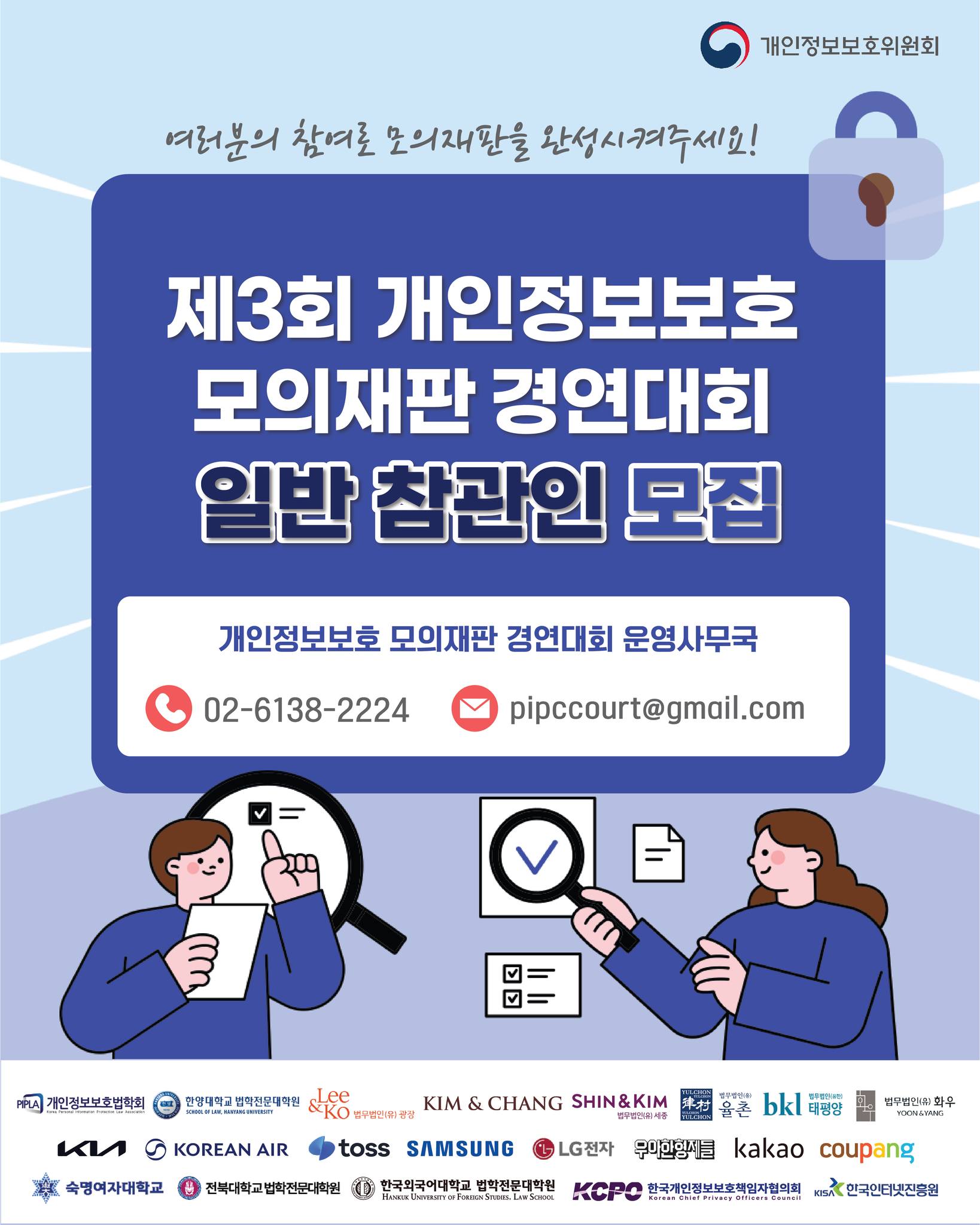 여러분의 참여로 모의재판을 완성시켜주세요!
제3회 개인정보보호 모의재판 경연대회 일반 참관인 모집

개인정보보호 모의재판 경연대회 운영사무국
02-6138-2224
pipccourt@gmail.com