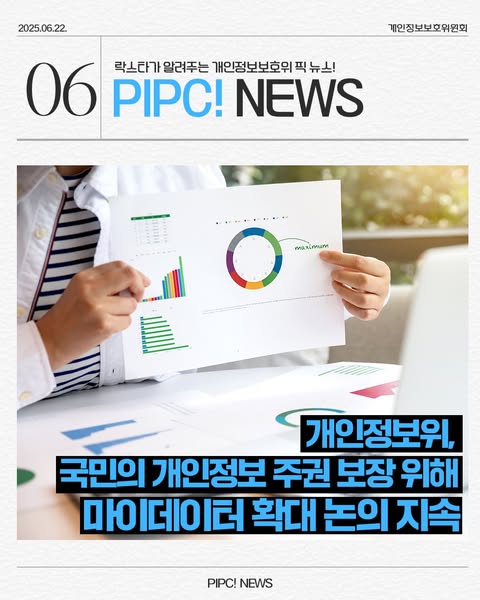 
락스타가 알려주는 개인정보보호위픽뉴스!
06 PIPC! NEWS
개인정보위
국민의 개인정보 주권 보장 위해 마이데이터 확대 논의 지속
