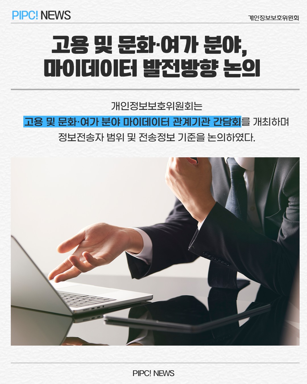 고용 및 문화·여가 분야, 마이데이터 발전방향 논의
개인정보보호위원회는
고용 및 문화·여가 분야 마이데이터 관계기관 간담회를 개최하며 정보전송자 범위 및 전송정보 기준을 논의하였다.
