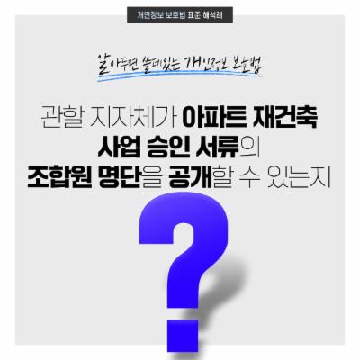 [개인정보 보호법 표준 해석례] 관할 지자체가 아파트 재건축 사업 승인 서류의 조합원 명단을 공개할 수 있는지?