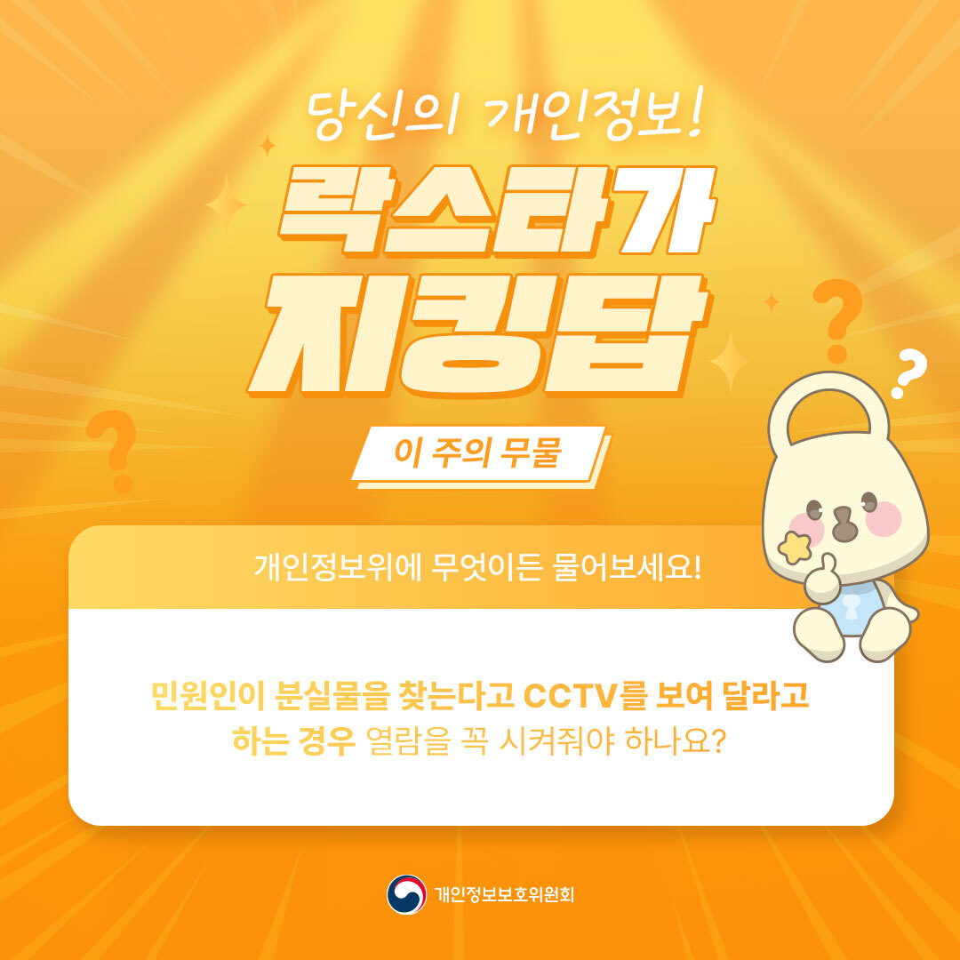 당신의 개인정보! 락스타가 이 주의 무물 개인정보위에 무엇이든 물어보세요! ? 민원인이 분실물을 찾는다고 CCTV를 보여 달라고 하는 경우 열람을 꼭 시켜줘야 하나요? 개인정보보호위원회