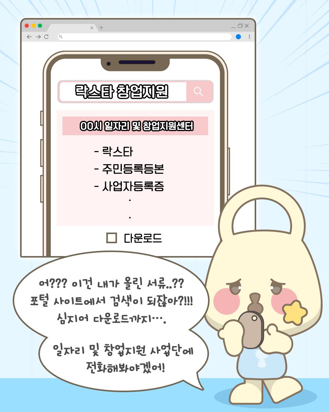 락스타 창업지원
OO시 일자리 및 창업지원센터
락스타, 주민등록등본, 사업자등록증... 다운로드
어??? 이건 내가 올린 서류..?? 포털 사이트에서 검색이 되잖아?!!! 심지어 다운로드까지... 일자리 및 창업지원 사업단에 전화해봐야겠어!