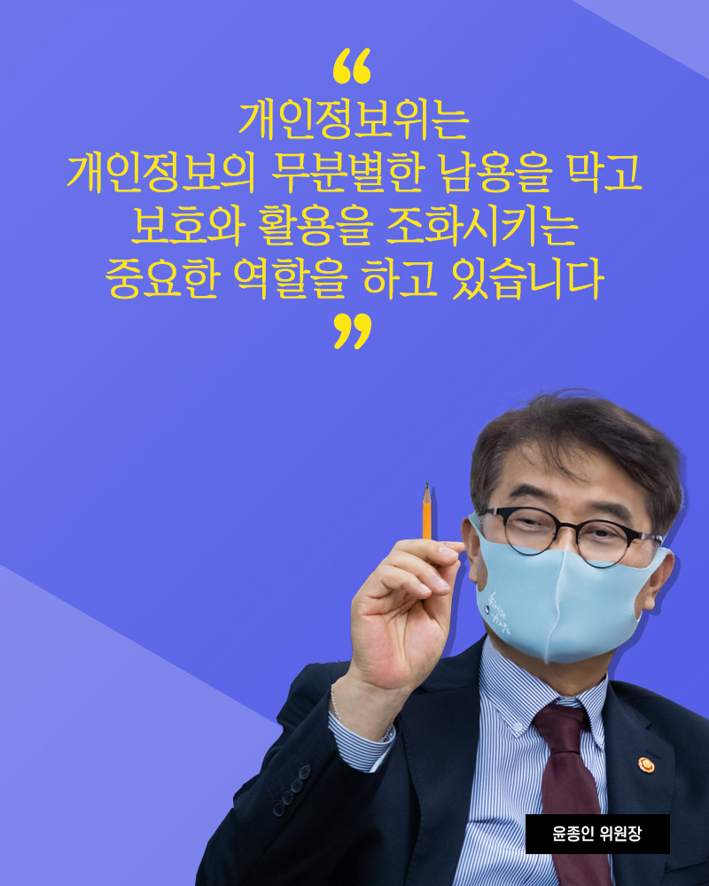 윤종인 위원장 : 개인정보위는 개인정보의 무분별한 남용을 막고 보호와 활용을 조화시키는 중요한 역할을 하고 있습니다
