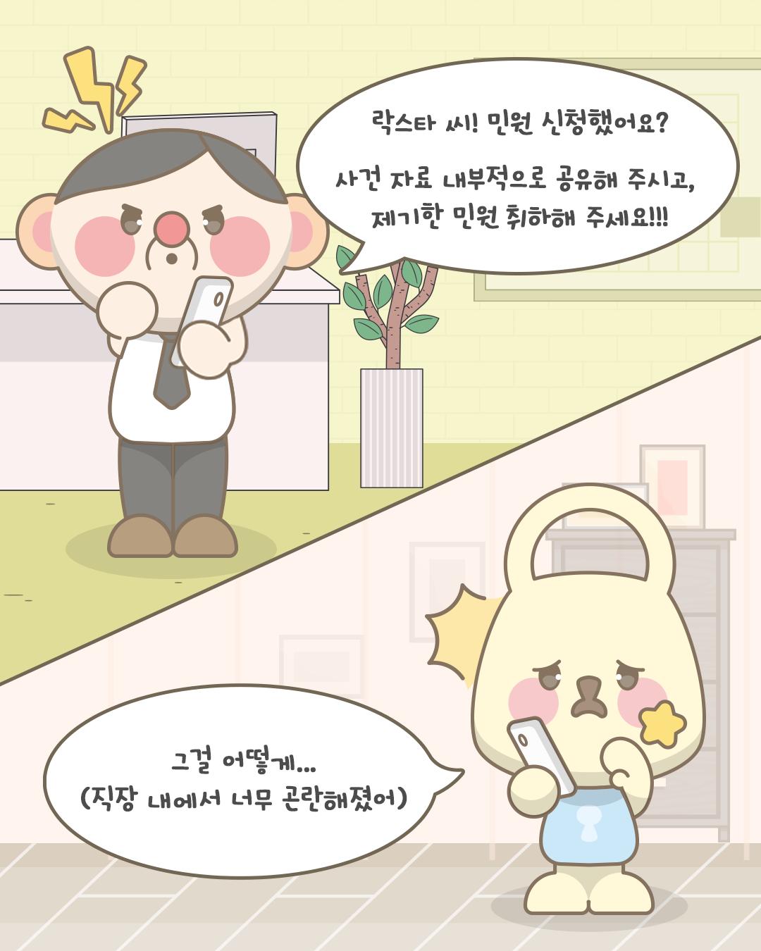 락스타 씨! 민원 신청했어요? 사건 자료 내부적으로 공유해주시고, 제기한 민원 취하해주세요!!!
그걸 어떻게...(직장 내에게 너무 곤란해졌어)