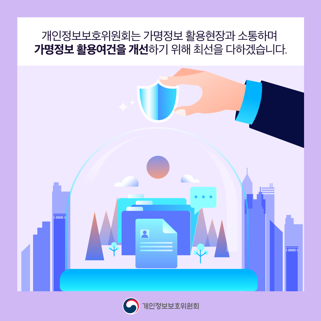 개인정보보호위원회는 가명정보 활용현장과 소통하며 가명정보 활용여건을 개선하기 위해 최선을 다하겠습니다 개인정보보호위원회