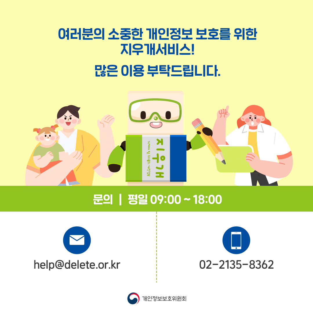 (Q5) 어떤 처리 절차를 거치는지도 궁금해요! 신청 신청내용 확인 처리요청 결과통보 게시판관리자 지우개 담당자 신청자 지우개 담당자 게시판관리자 지우개 담당자 신청자 보완 필요시 보완요청 case1. 지우개의 요청 신청자 보완 case2. 게시판관리자의 요청 신청자 보완 처리 절차는 그림과 같습니다. 위와 같은 과정을 거쳐 처리가 완료되면 신청자에게 결과를 알려드립니다. 개인정보보호위원회