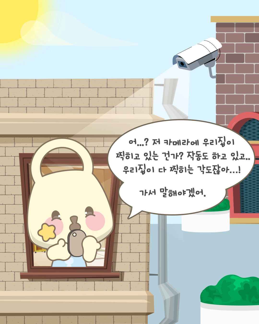 어...? 저 카메라에 우리집이 찍히고 있는 건가? 
작동도 하고 있고..
우리집이 다 찍히는 각도잖아...!
가서 말해야겠어.