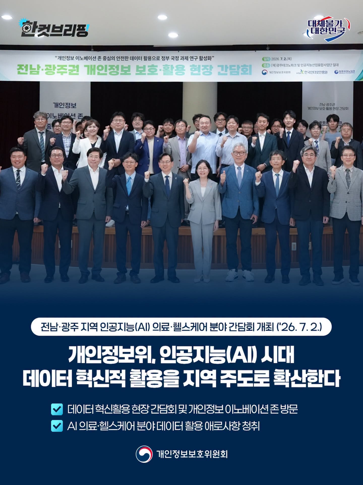 전남·광주 지역 인공지능(AI) 의료·헬스케어 분야 간담회 개최('26.7.2.)
개인정보위, 인공지능(AI) 시대 데이터 혁신적 활용을 지역 주도로 확산한다
√ 데이터 혁신활용 현장 간담회 및 개인정보 이노베이션 존 방문
√ AI 의료·헬스케어 분야 데이터 활용 애로사항 청취