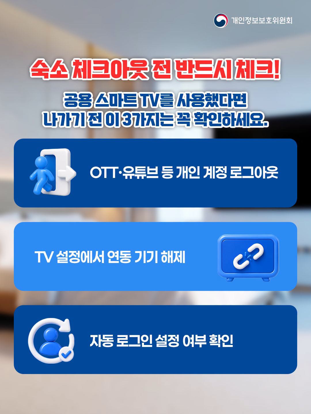 숙소 체크아웃 전 반드시 체크!
공용 스마트 TV를 사용했다면 나가기 전 이 3가지는 꼭 확인하세요.
OTT·유튜브 등 개인 계정 로그아웃
TV 설정에서 연동 기기 해제
자동 로그인 설정 여부 확인