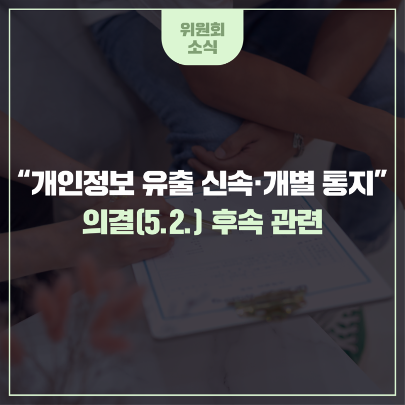 “개인정보 유출 신속·개별 통지” 의결(5.2.) 후속 관련