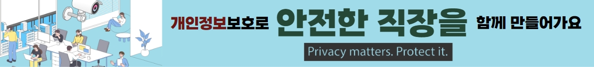 2023 인식주간 캠페인 슬로건 : 개인정보보호로 안전한 직장을 함께 만들어가요 Privacy matters. Protect it.